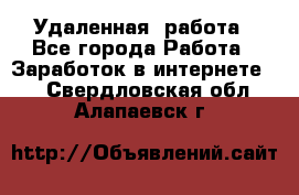 Удаленная  работа - Все города Работа » Заработок в интернете   . Свердловская обл.,Алапаевск г.